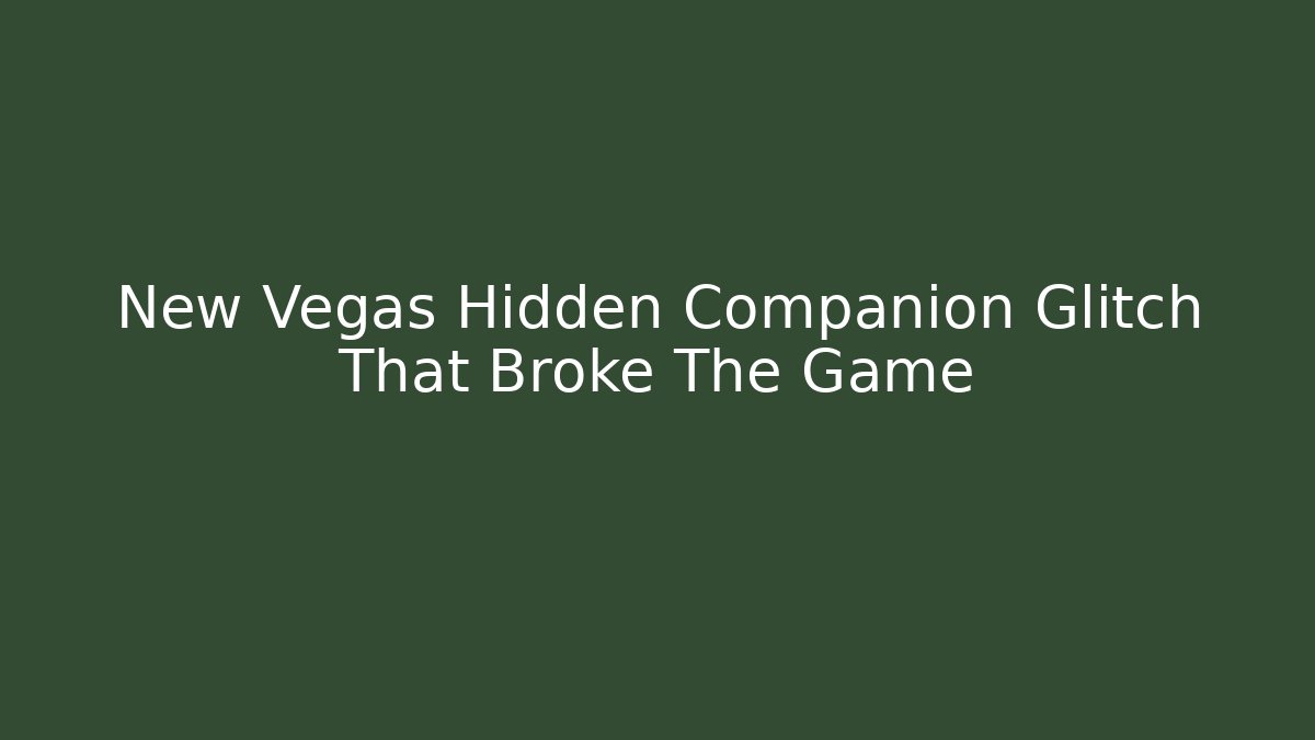 New Vegas Hidden Companion Glitch That Broke The Game