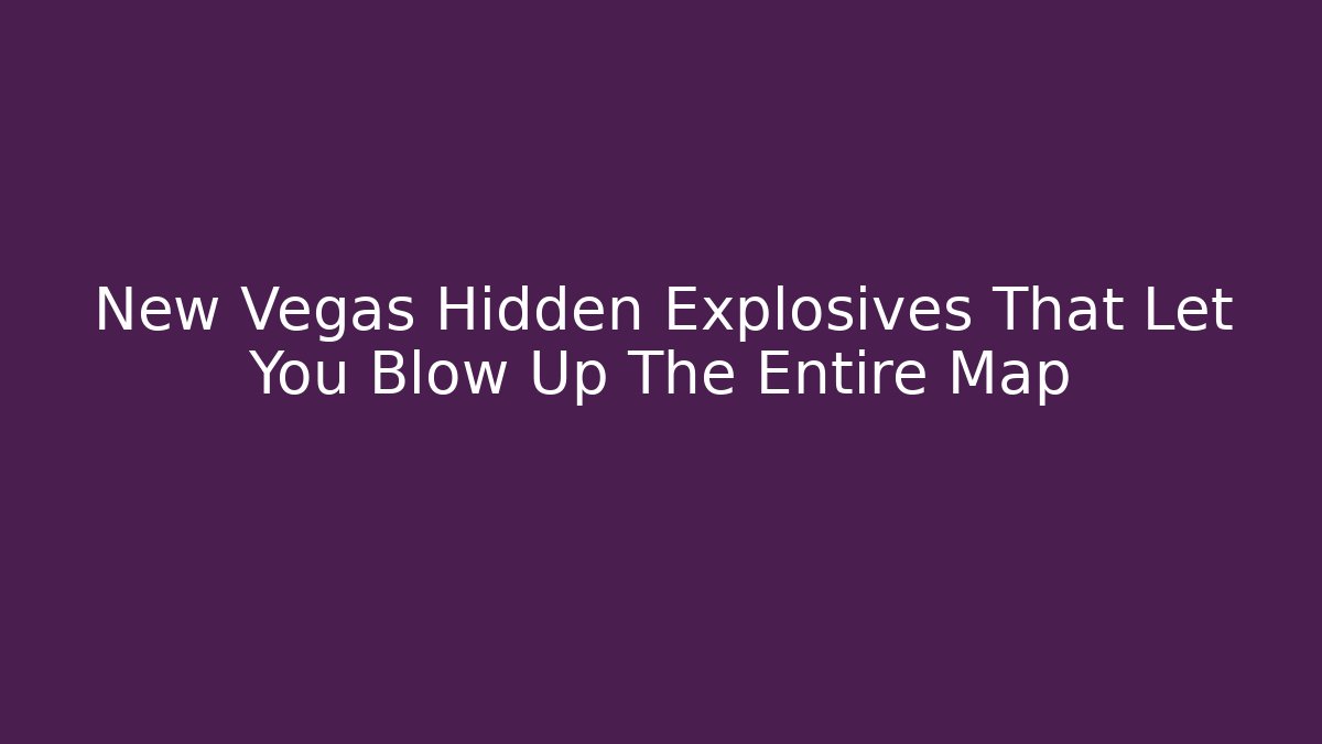 New Vegas Hidden Explosives That Let You Blow Up The Entire Map
