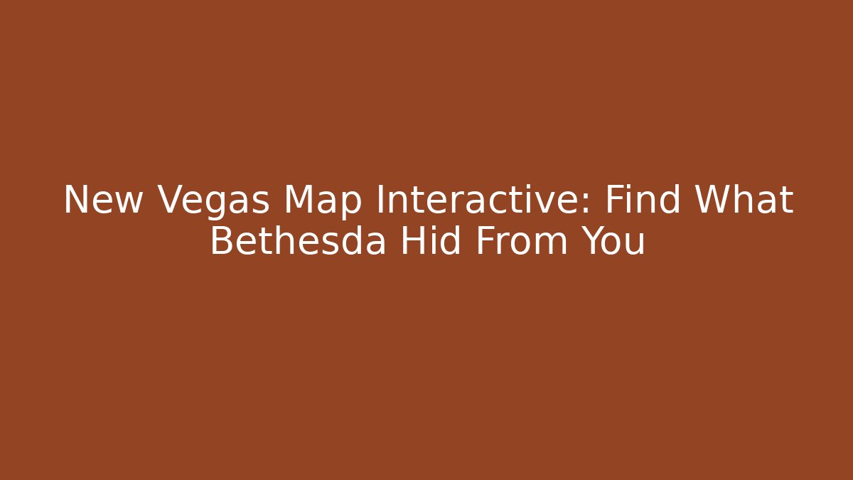 New Vegas Map Interactive: Find What Bethesda Hid From You