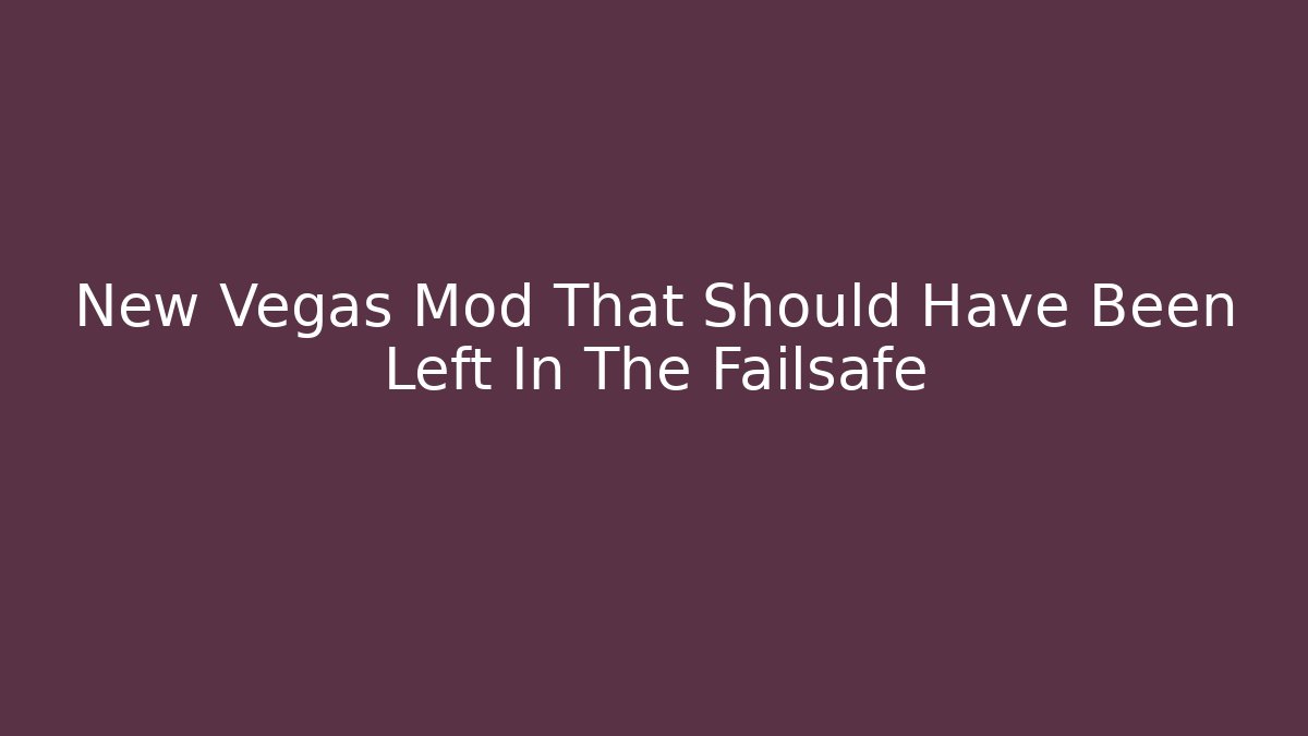 New Vegas Mod That Should Have Been Left In The Failsafe