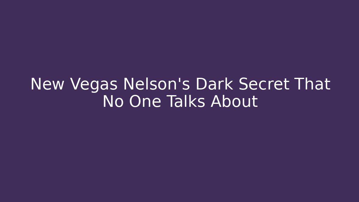 New Vegas Nelson's Dark Secret That No One Talks About