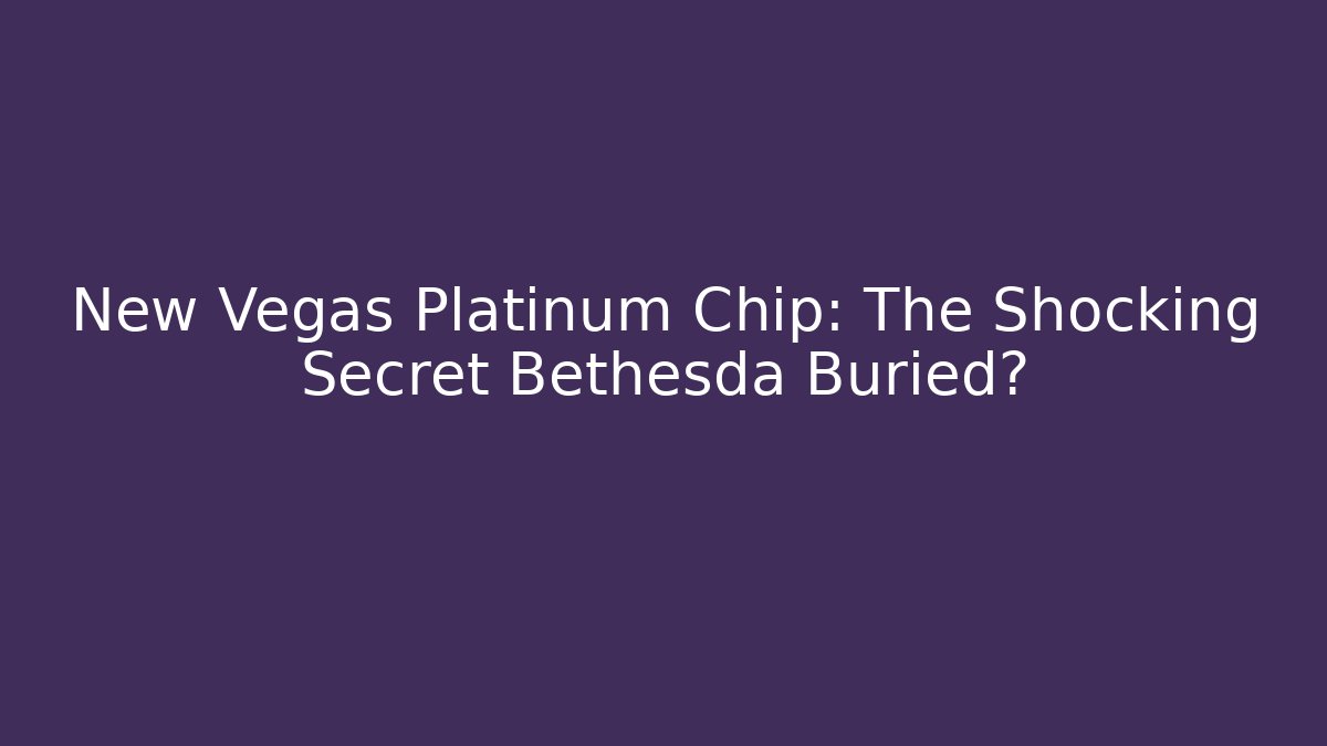 New Vegas Platinum Chip: The Shocking Secret Bethesda Buried?
