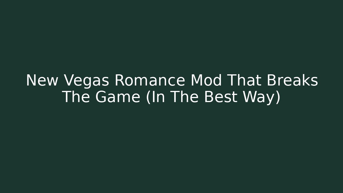 New Vegas Romance Mod That Breaks The Game (In The Best Way)