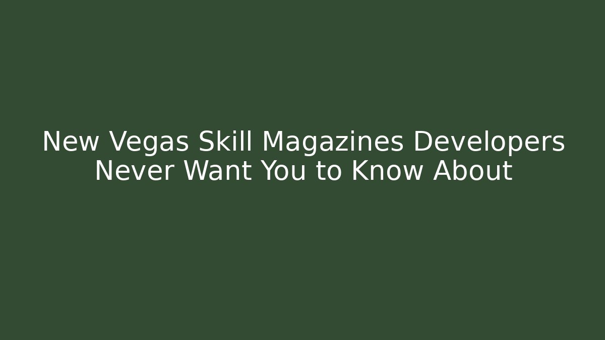 New Vegas Skill Magazines Developers Never Want You to Know About