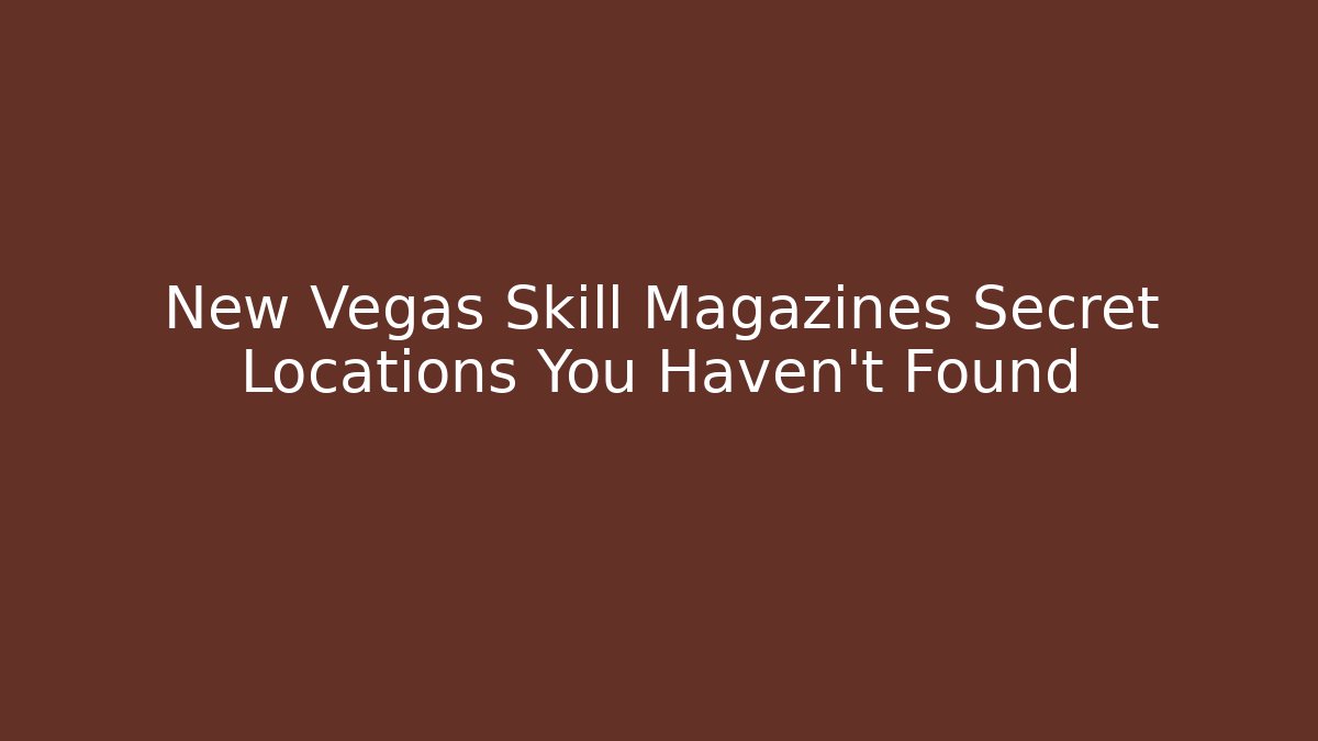 New Vegas Skill Magazines Secret Locations You Haven't Found