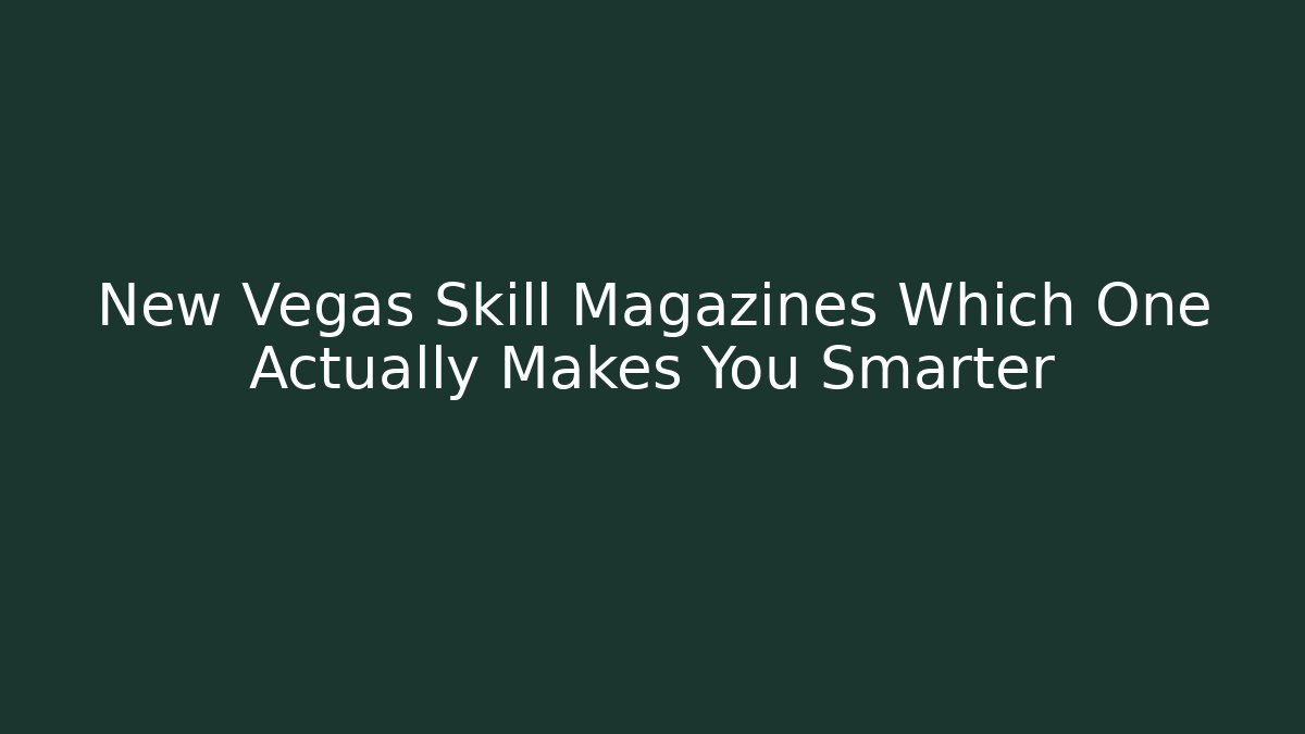 New Vegas Skill Magazines Which One Actually Makes You Smarter - Felix Cat Insurance