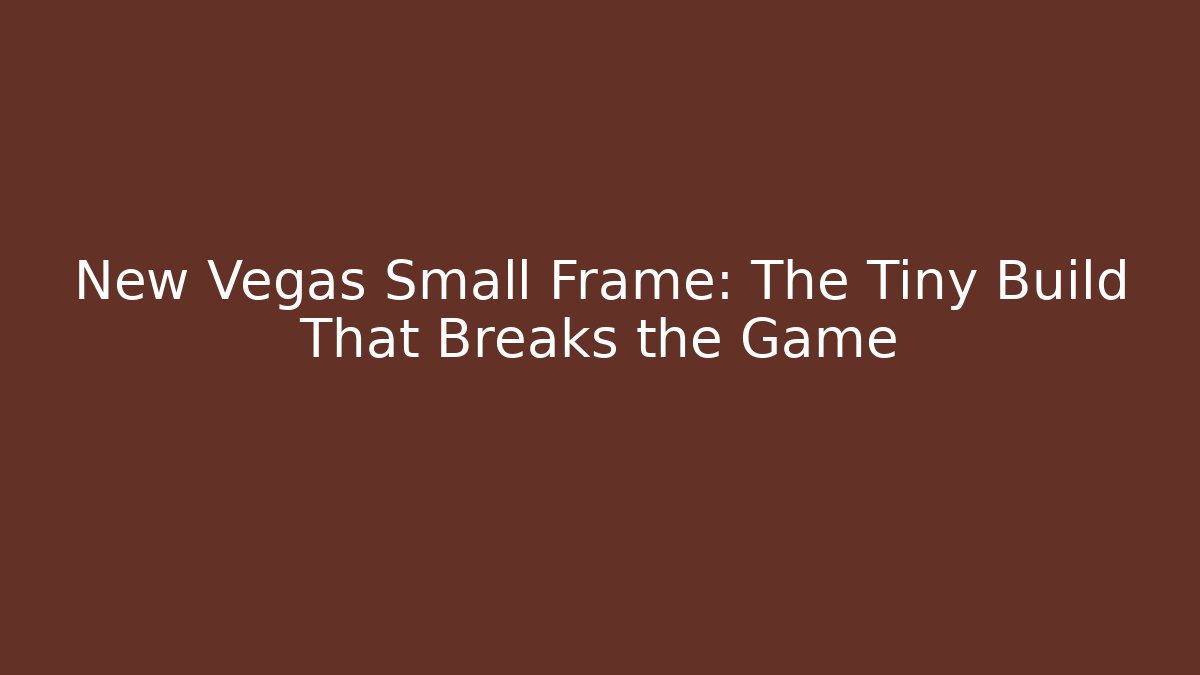 New Vegas Small Frame: The Tiny Build That Breaks the Game - Felix Cat Insurance