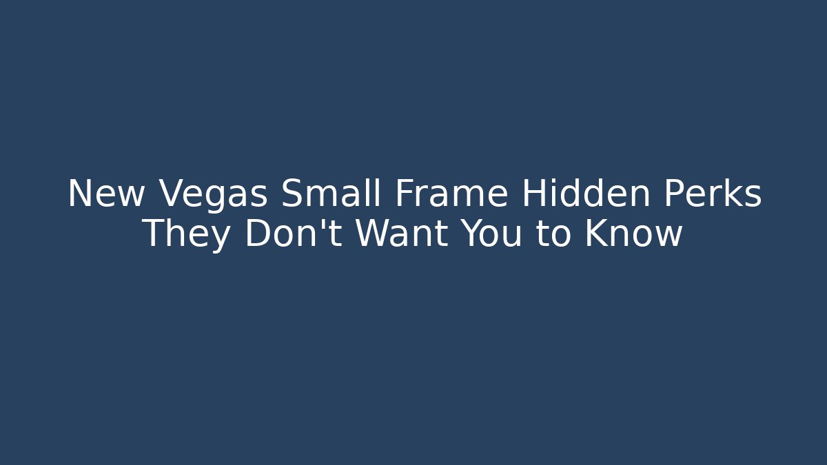 New Vegas Small Frame Hidden Perks They Don't Want You to Know