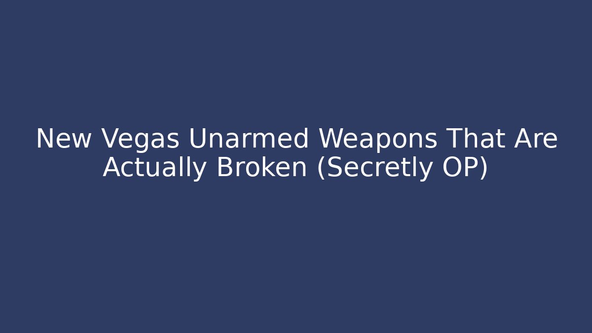 New Vegas Unarmed Weapons That Are Actually Broken (Secretly OP)