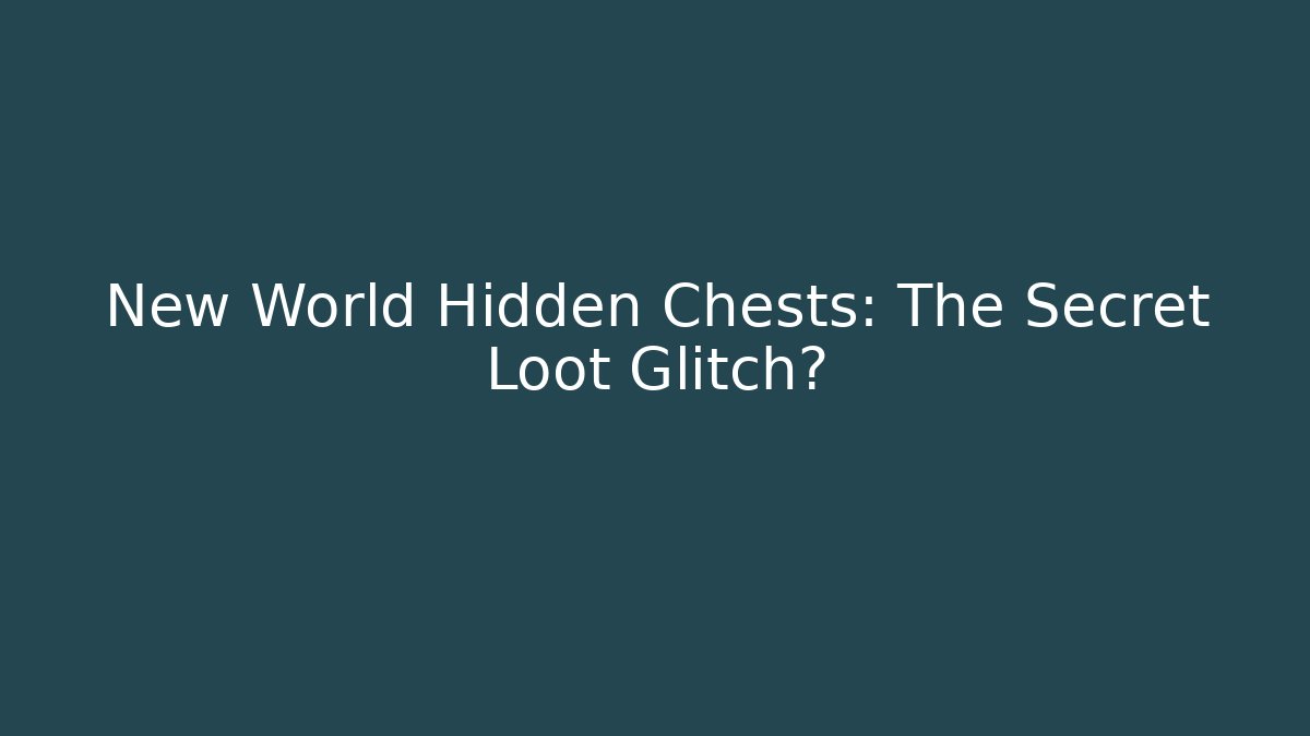 New World Hidden Chests: The Secret Loot Glitch?