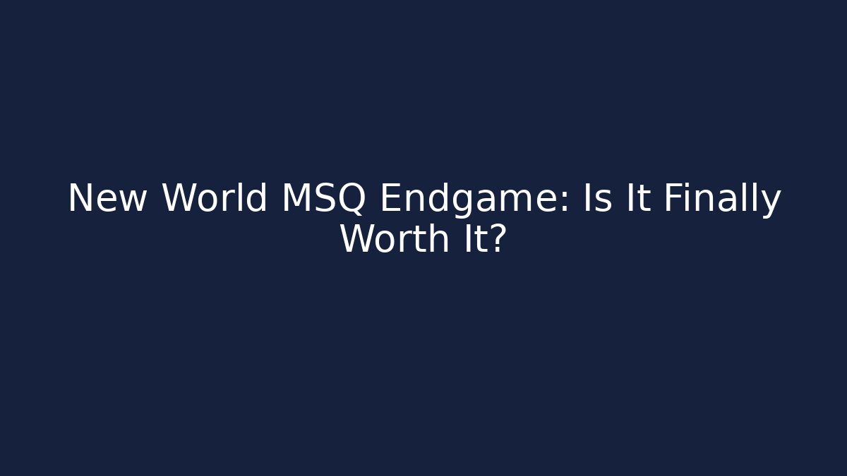 New World MSQ Endgame: Is It Finally Worth It?