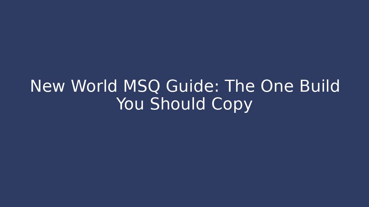 New World MSQ Guide: The One Build You Should Copy