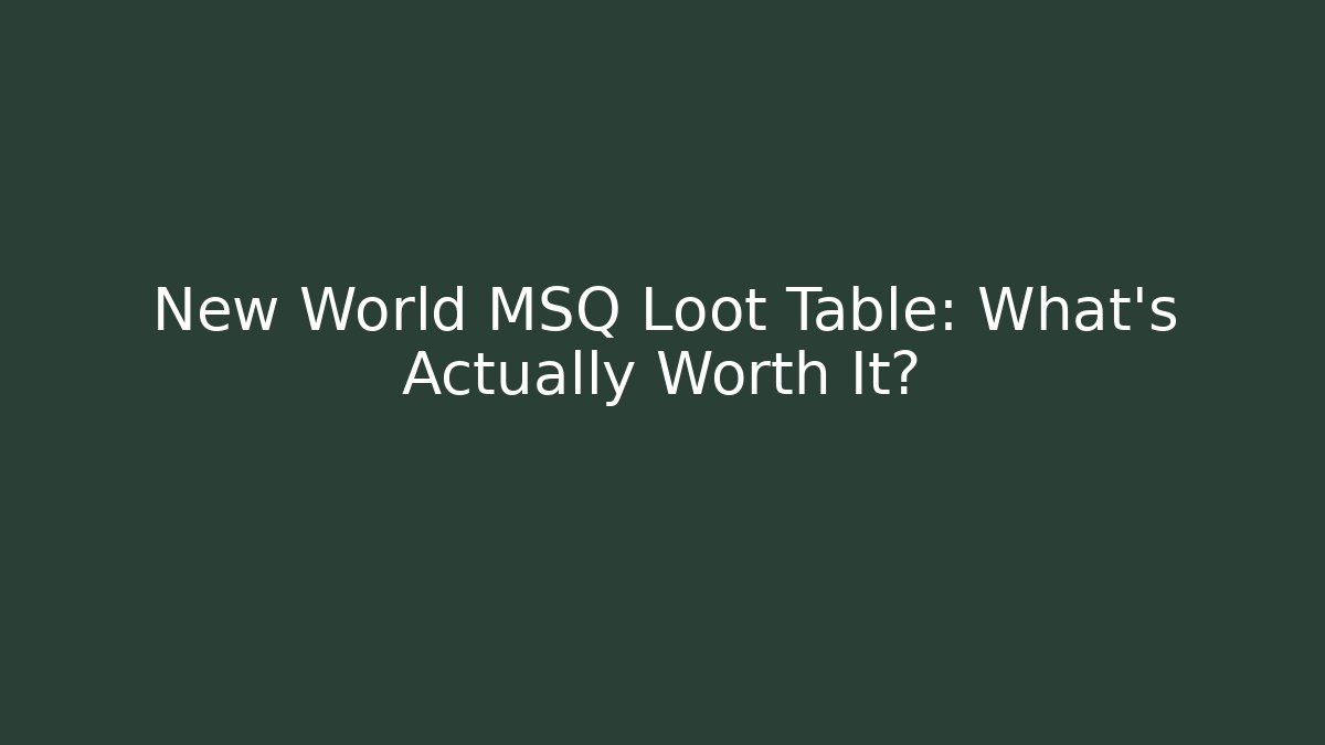 New World MSQ Loot Table: What’s Actually Worth It?