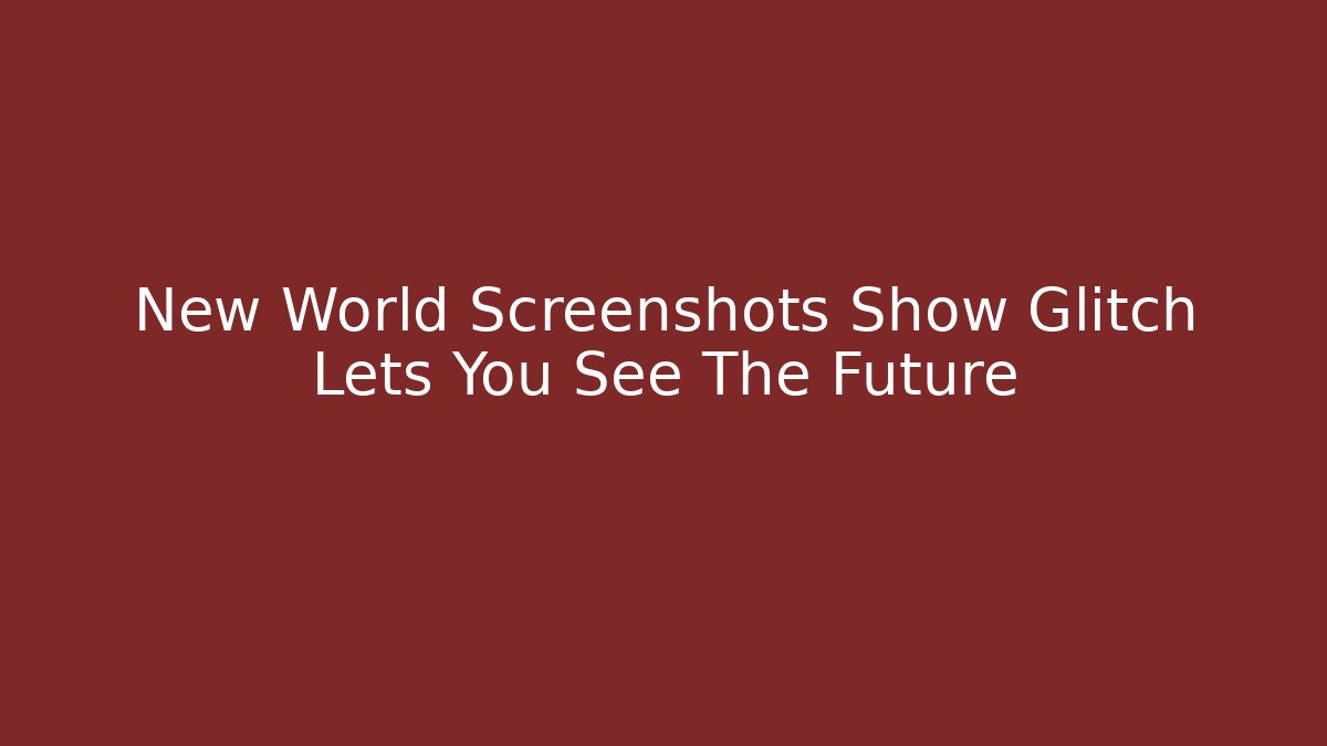 New World Screenshots Show Glitch Lets You See The Future