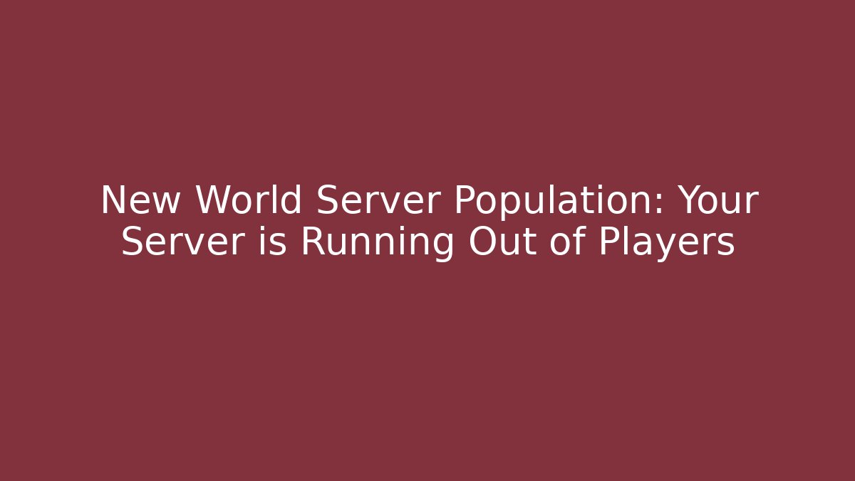 New World Server Population: Your Server is Running Out of Players