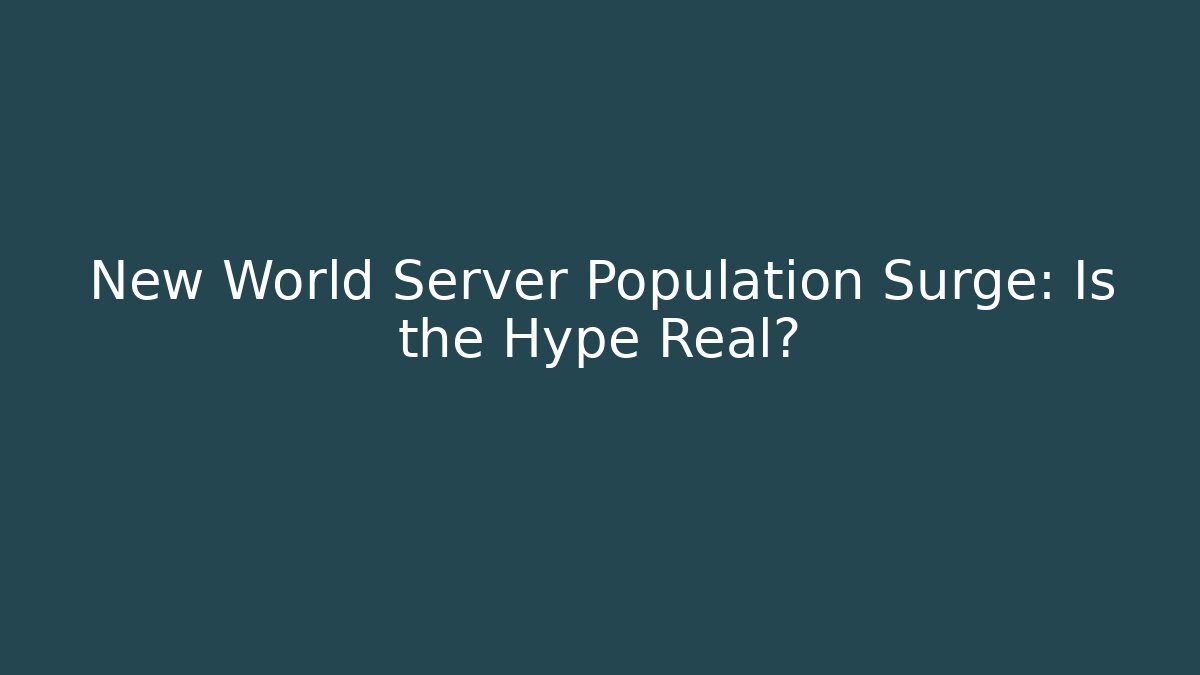 New World Server Population Surge: Is the Hype Real? - Felix Cat Insurance