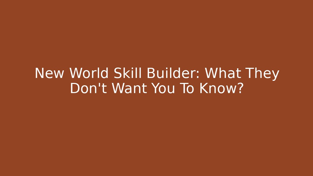 New World Skill Builder: What They Don't Want You To Know?