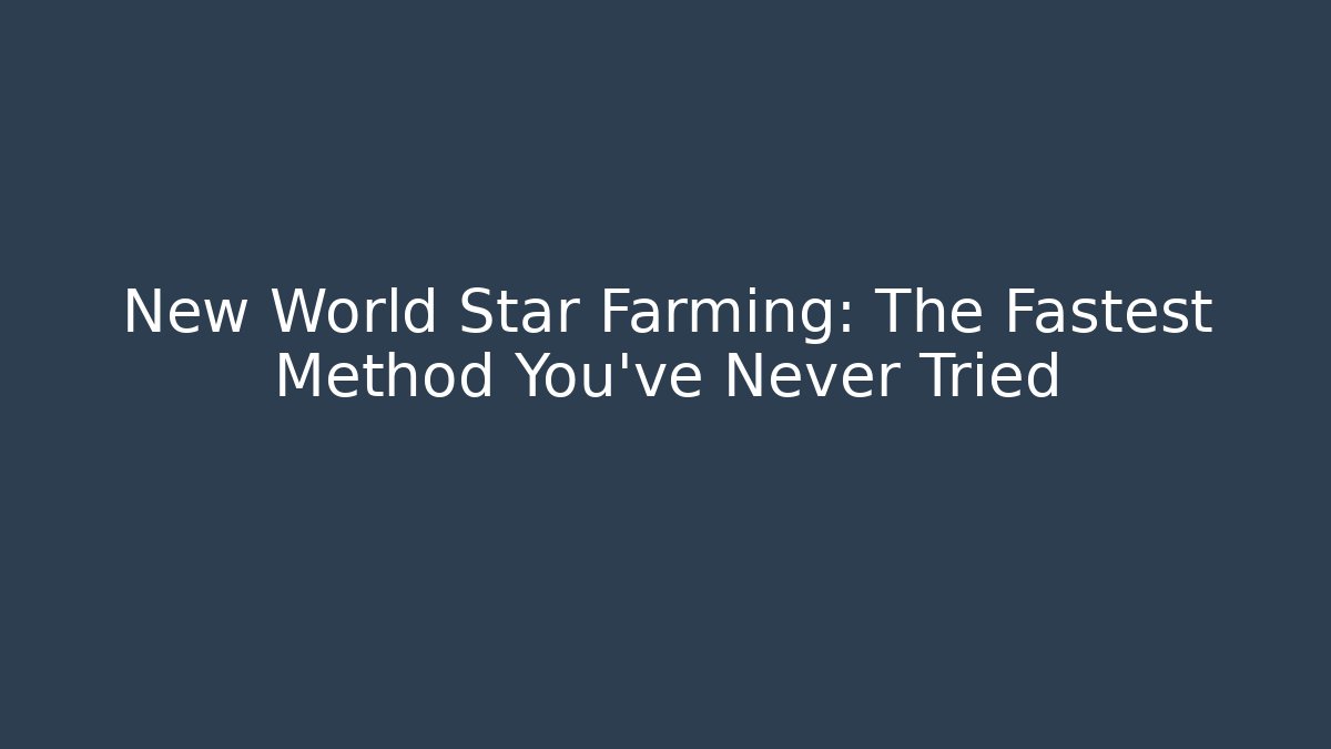 New World Star Farming: The Fastest Method You’ve Never Tried - Felix Cat Insurance