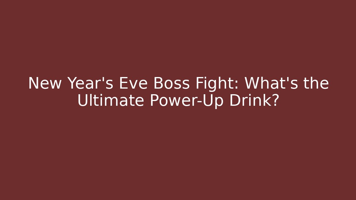 New Year’s Eve Boss Fight: What’s the Ultimate Power-Up Drink?