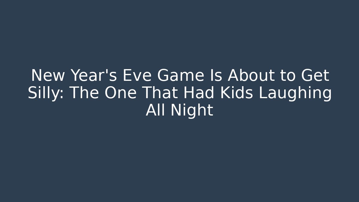New Year’s Eve Game Is About to Get Silly: The One That Had Kids Laughing All Night