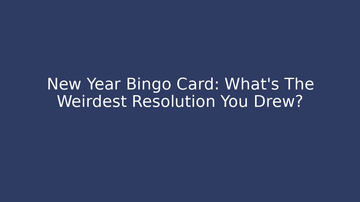 New Year Bingo Card: What’s The Weirdest Resolution You Drew?