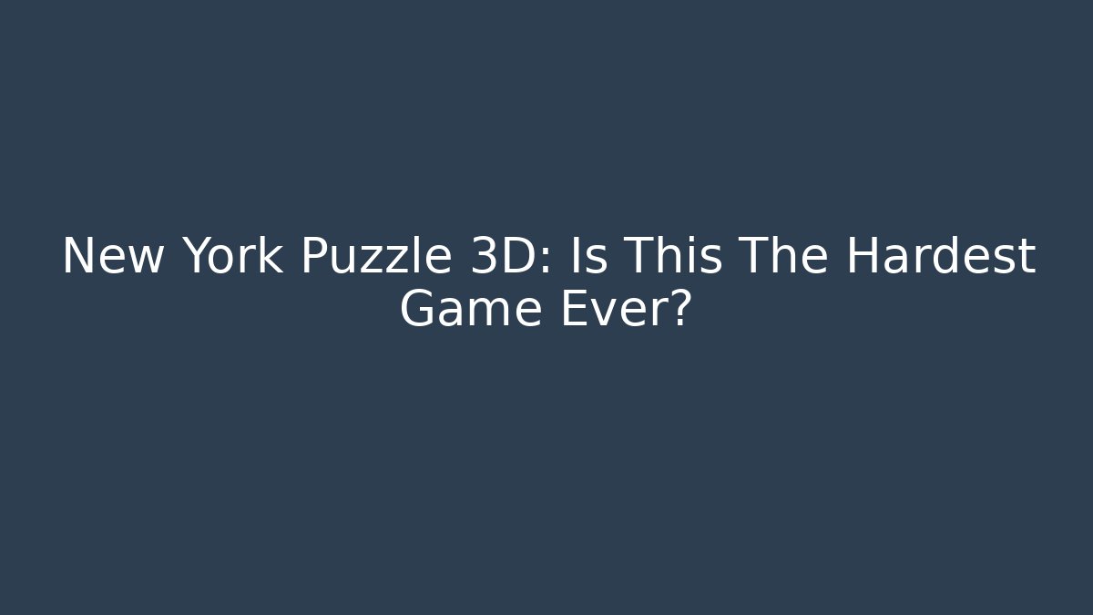 New York Puzzle 3D: Is This The Hardest Game Ever? - Felix Cat Insurance