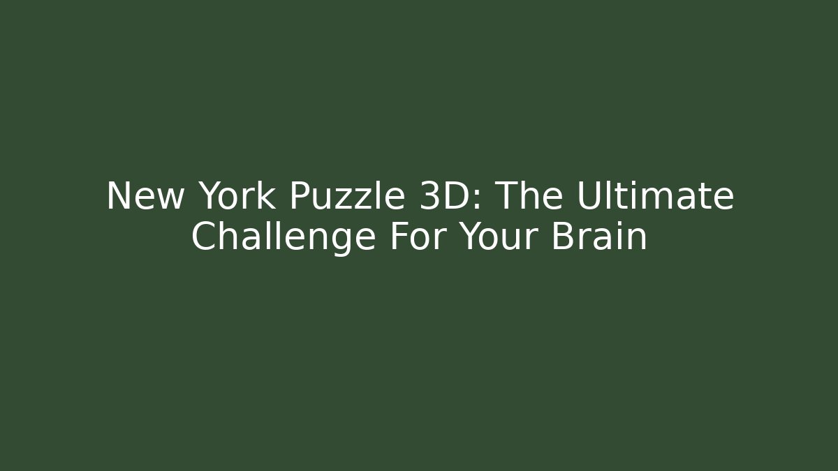 New York Puzzle 3D: The Ultimate Challenge For Your Brain