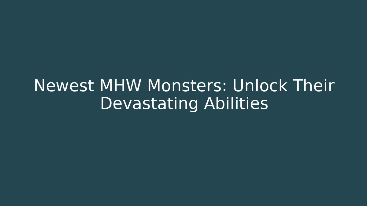 Newest MHW Monsters: Unlock Their Devastating Abilities