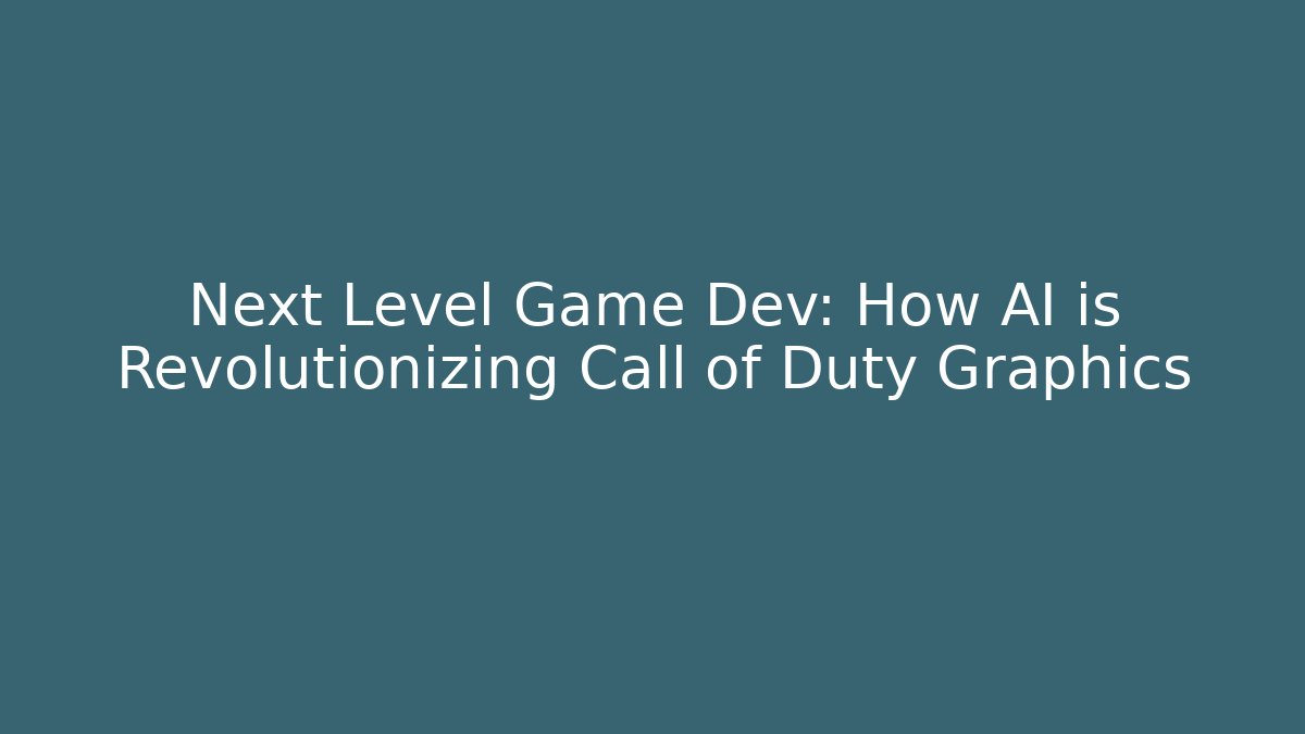 Next Level Game Dev: How AI is Revolutionizing Call of Duty Graphics