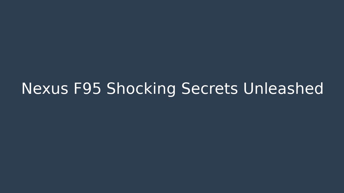 Nexus F95 Shocking Secrets Unleashed