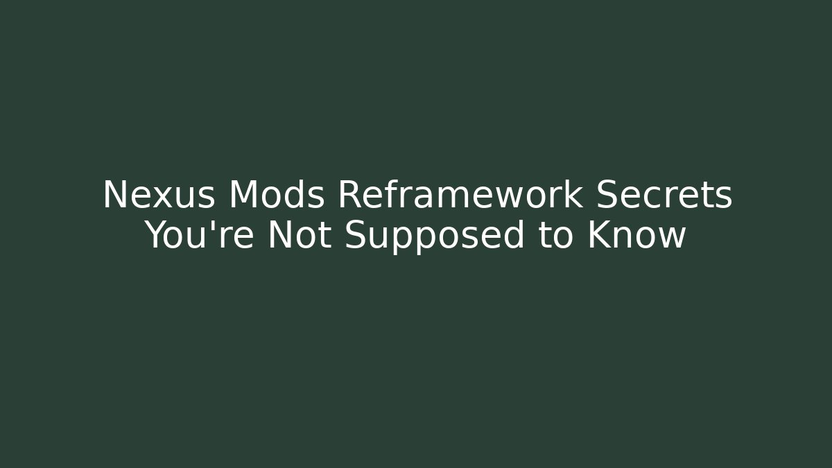 Nexus Mods Reframework Secrets You're Not Supposed to Know