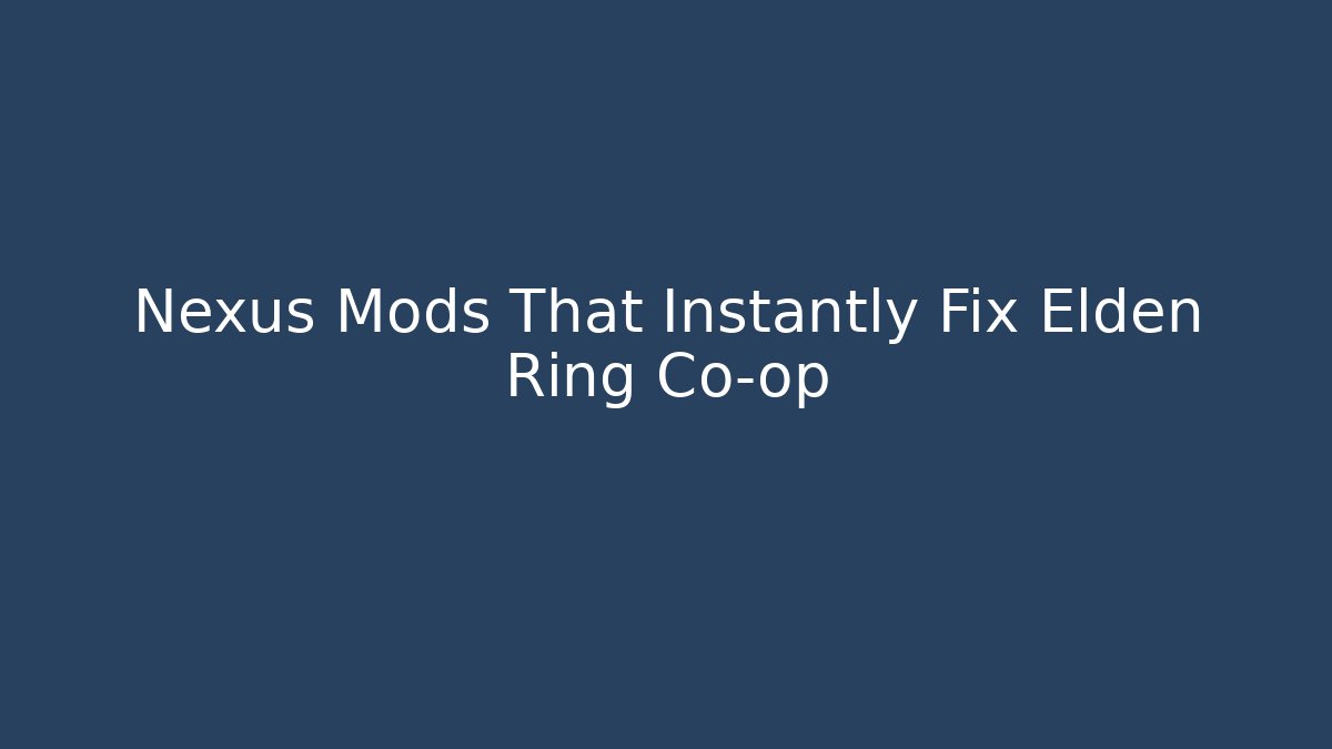 Nexus Mods That Instantly Fix Elden Ring Co-op