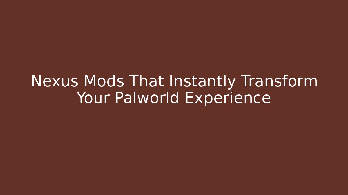 Nexus Mods That Instantly Transform Your Palworld Experience - Felix Cat Insurance