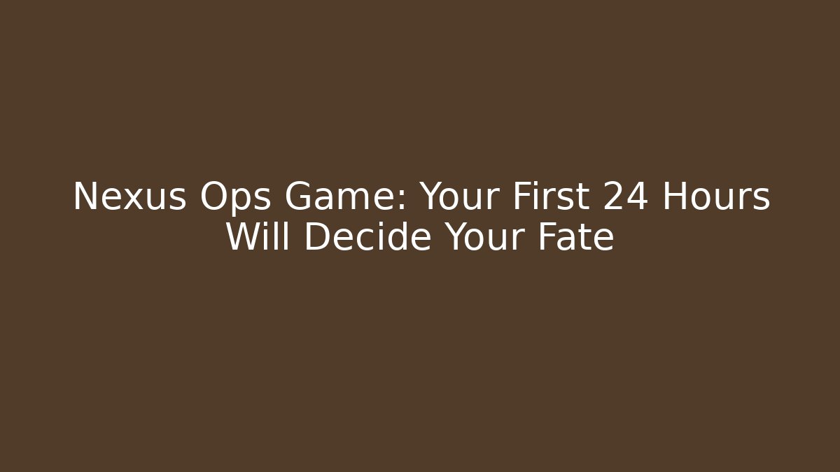 Nexus Ops Game: Your First 24 Hours Will Decide Your Fate
