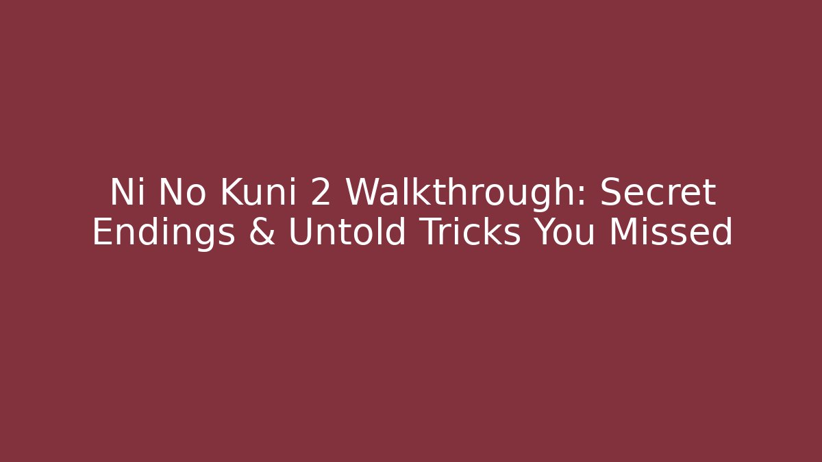 Ni No Kuni 2 Walkthrough: Secret Endings & Untold Tricks You Missed - Felix Cat Insurance