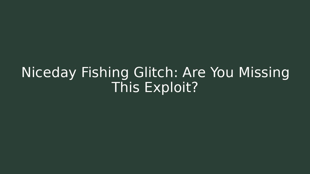 Niceday Fishing Glitch: Are You Missing This Exploit?