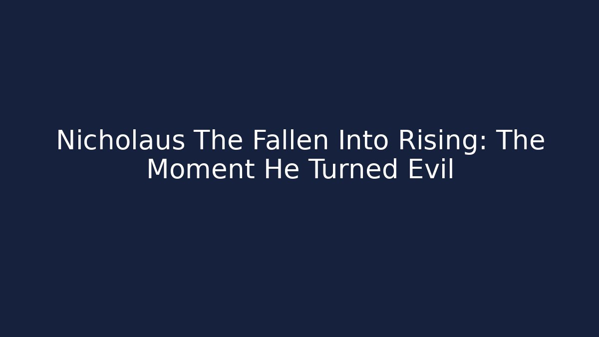 Nicholaus The Fallen Into Rising: The Moment He Turned Evil