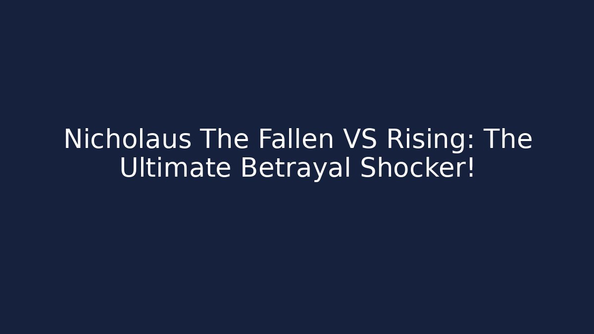 Nicholaus The Fallen VS Rising: The Ultimate Betrayal Shocker!