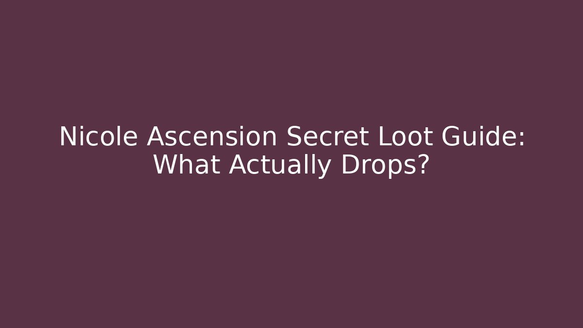 Nicole Ascension Secret Loot Guide: What Actually Drops?