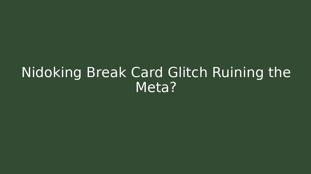Nidoking Break Card Glitch Ruining the Meta?