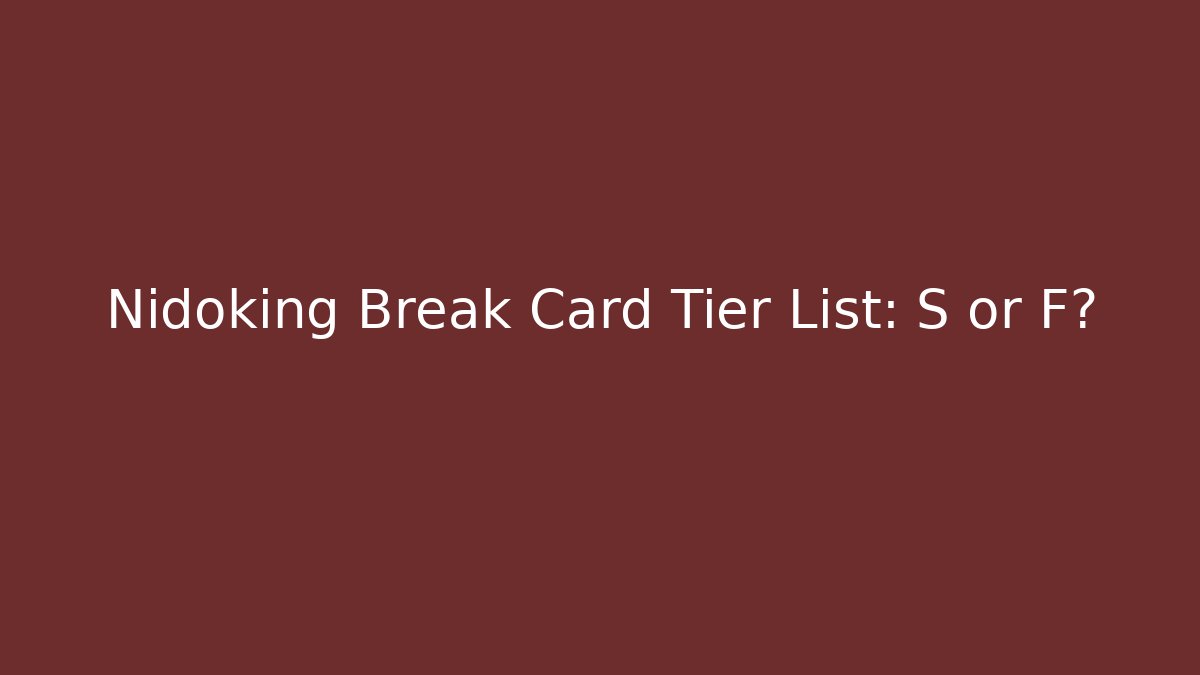 Nidoking Break Card Tier List: S or F?
