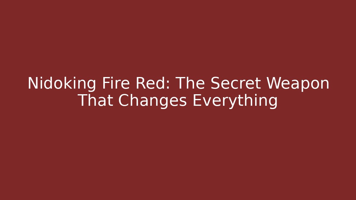 Nidoking Fire Red: The Secret Weapon That Changes Everything