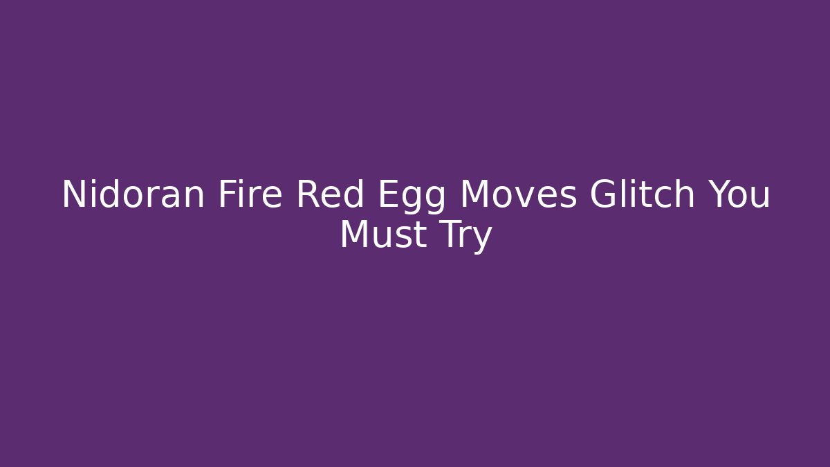 Nidoran Fire Red Egg Moves Glitch You Must Try