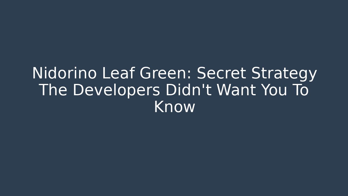 Nidorino Leaf Green: Secret Strategy The Developers Didn't Want You To Know