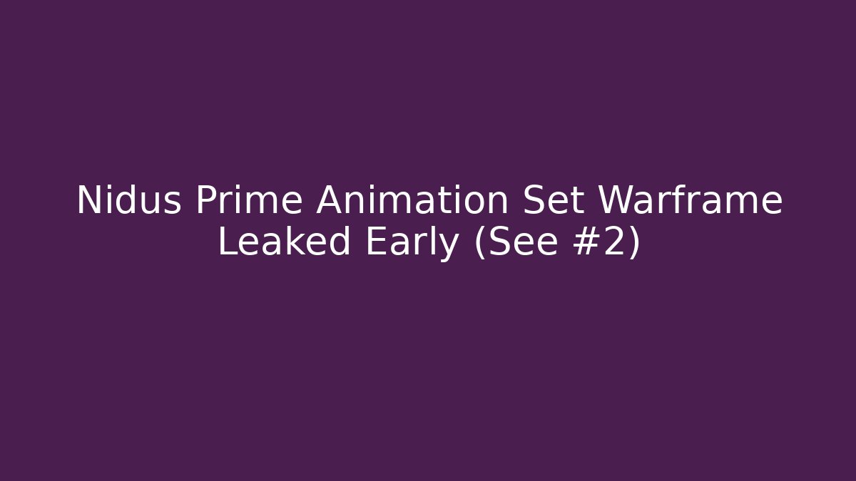 Nidus Prime Animation Set Warframe Leaked Early (See #2) - Felix Cat Insurance