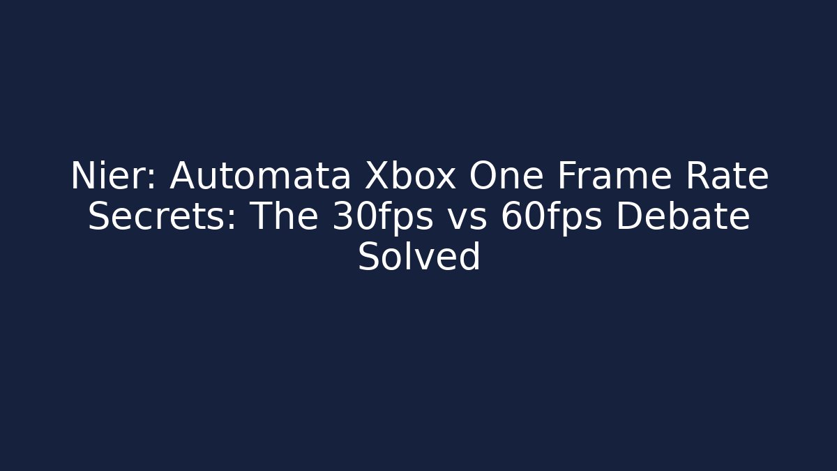 Nier: Automata Xbox One Frame Rate Secrets: The 30fps vs 60fps Debate Solved