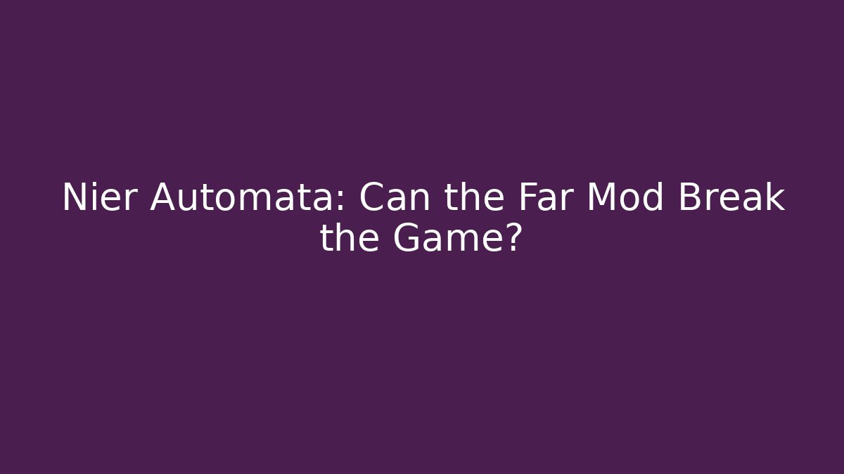 Nier Automata: Can the Far Mod Break the Game?