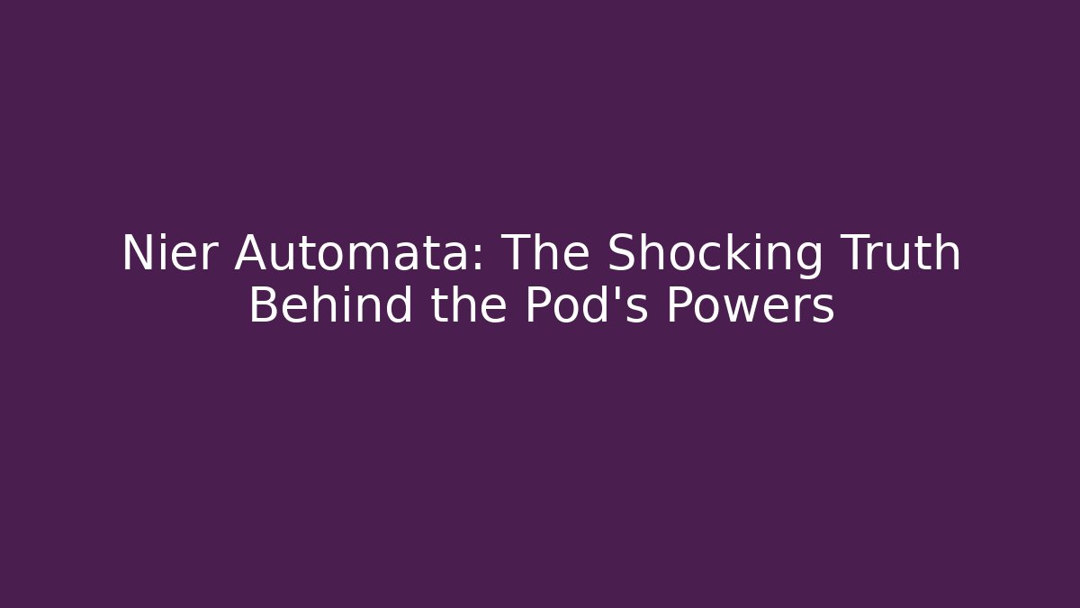 Nier Automata: The Shocking Truth Behind the Pod's Powers