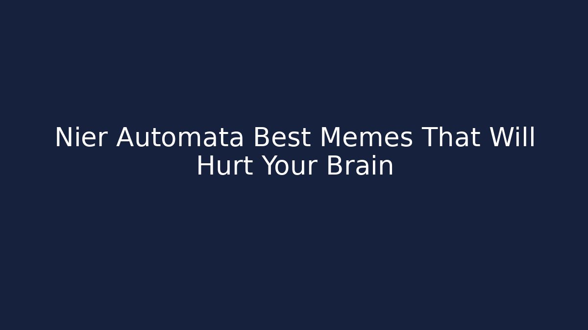 Nier Automata Best Memes That Will Hurt Your Brain