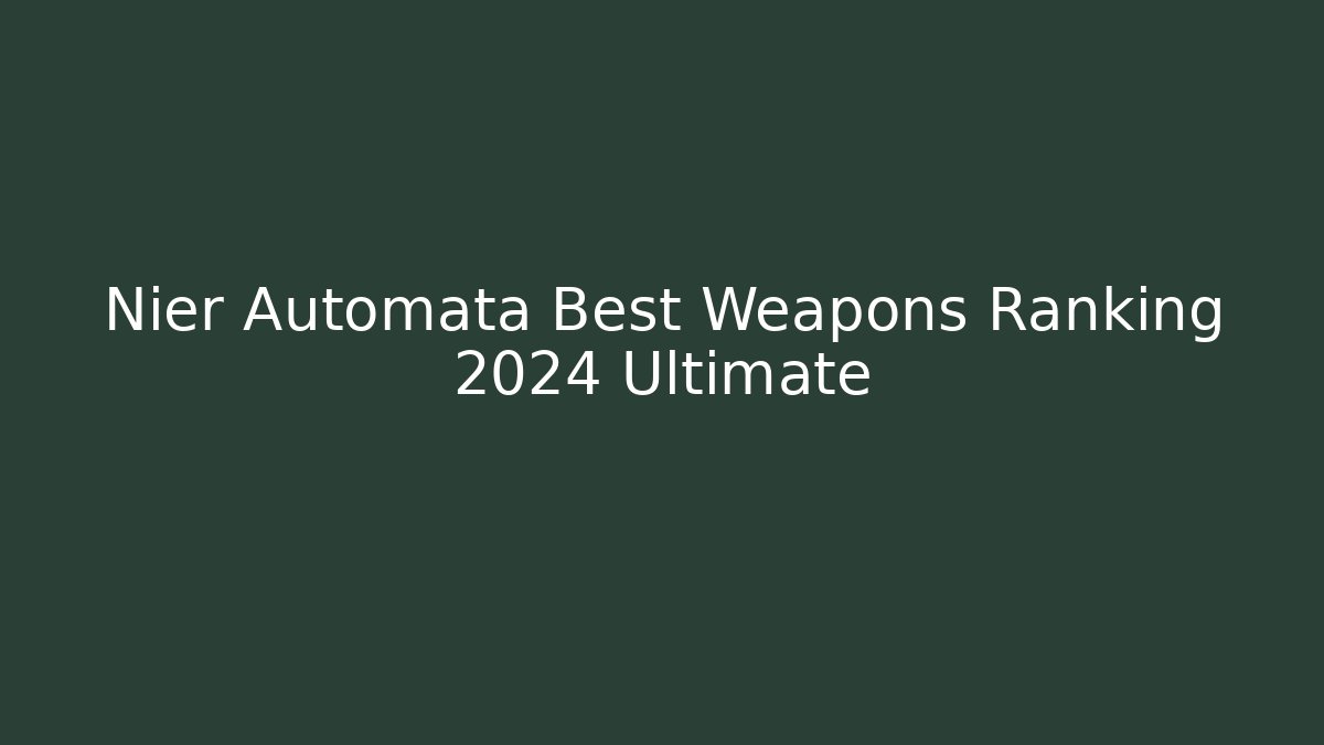Nier Automata Best Weapons Ranking 2024 Ultimate